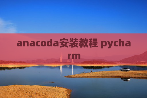 anacoda安装教程 pycharm